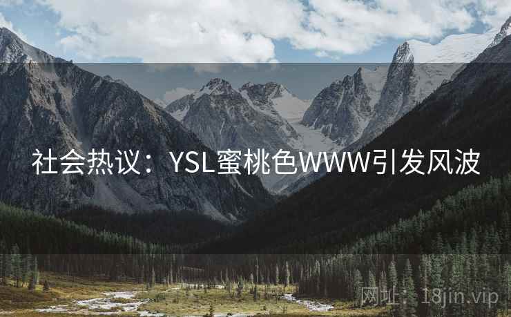社会热议：YSL蜜桃色WWW引发风波